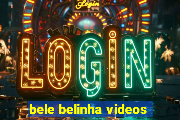 bele belinha videos